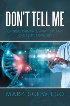 Paperback Don't Tell Me: Critical Thinking: What Is It and Can I Buy It Online? Book