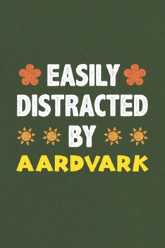 Easily Distracted By Aardvark: A Nice Gift Idea For Aardvark Lovers Funny Gifts Journal Lined Notebook 6x9 120 Pages
