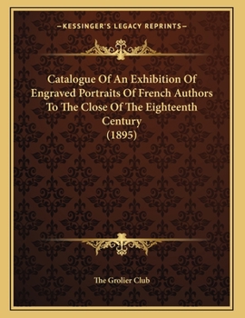 Paperback Catalogue Of An Exhibition Of Engraved Portraits Of French Authors To The Close Of The Eighteenth Century (1895) Book