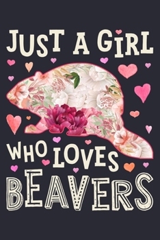 Just a Girl Who Loves Beavers: Beaver Lined Notebook, Journal, Organizer, Diary, Composition Notebook, Gifts for Beaver Lovers