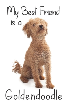 My best Friend is a Goldendoodle: 8” x 5” Blank lined Journal Notebook 120 College Ruled Pages - Golden Retriever Standard Poodle Cross (Best Friends)