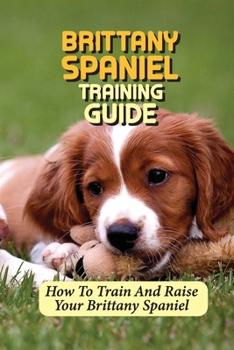 Paperback Brittany Spaniel Training Guide: How To Train And Raise Your Brittany Spaniel: Clicker Training Basics Book