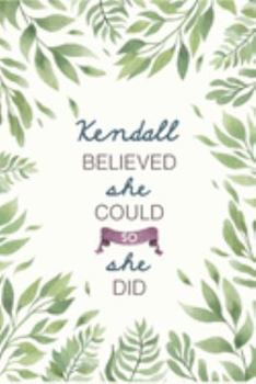 Kendall Believed She Could So She Did: Cute Personalized Name Journal / Notebook / Diary Gift For Writing & Note Taking For Women and Girls (6 x 9 - 110 Blank Lined Pages)