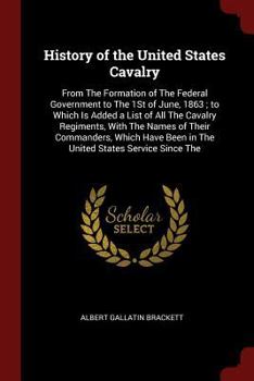 Paperback History of the United States Cavalry: From The Formation of The Federal Government to The 1St of June, 1863; to Which Is Added a List of All The Caval Book