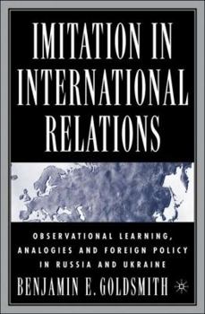 Imitation in International Relations: Observational Learning, Analogies and Foreign Policy in Russia and Ukraine