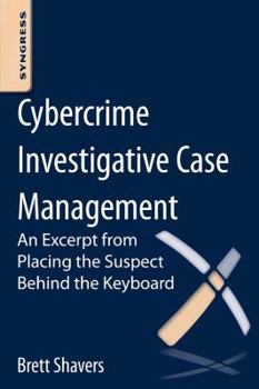 Paperback Cybercrime Investigative Case Management: An Excerpt from Placing the Suspect Behind the Keyboard Book