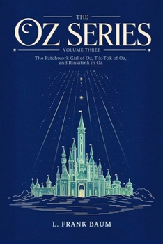 The Oz Series Volume Three: The Patchwork Girl of Oz, Tik-Tok of Oz, and Rinkitink in Oz