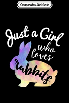 Composition Notebook: Just a Girl Who Loves Rabbits Bunny Lover Pet Owner Journal/Notebook Blank Lined Ruled 6x9 100 Pages