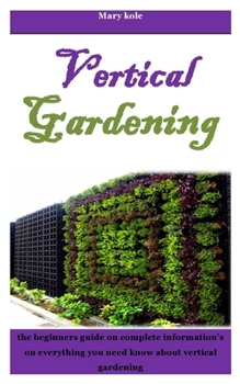 Paperback Vertical Gardening: The beginners guide on complete information's on everything you need know about vertical gardening Book