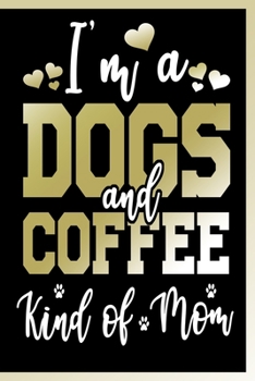 Paperback I'm a Dogs and Coffee Kind of Mom Notebook: Lined Journal Notebook Gift For a Dog Lover and a Coffee Lover Mom - 120 Pages Notebooks For Dog Moms - Do Book