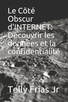 Paperback Le C?t? Obscur d'INTERNET: D?couvrir les donn?es et la confidentialit? [French] Book