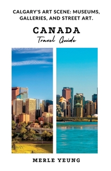 Paperback Canada Travel Guide: Calgary's Art scene: Museums, Galleries, And Street Art. Book