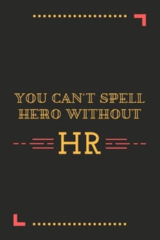 You Can't Spell Hero Without HR: A Journal Notebook for Human Resource Staff, Personnel Management, Human Capital – A Funny Gag Gift for HR Boss, Coworker, Manager or Employee