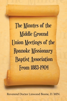 Paperback The Minutes of the Middle Ground Union Meetings of the Roanoke Missionary Baptist Association from 1883-1904 Book