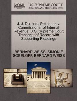 Paperback J. J. Dix, Inc., Petitioner, V. Commissioner of Internal Revenue. U.S. Supreme Court Transcript of Record with Supporting Pleadings Book