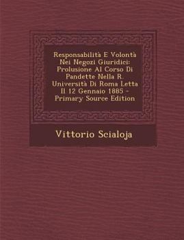 Paperback Responsabilita E Volonta Nei Negozi Giuridici: Prolusione Al Corso Di Pandette Nella R. Universita Di Roma Letta Il 12 Gennaio 1885 [Italian] Book