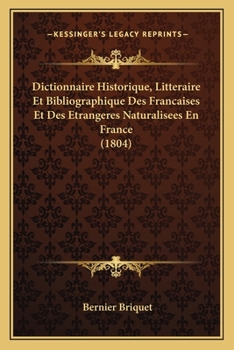 Paperback Dictionnaire Historique, Litteraire Et Bibliographique Des Francaises Et Des Etrangeres Naturalisees En France (1804) [French] Book