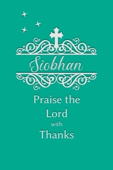 Siobhan Praise the Lord with Thanks: Personalized Gratitude Journal for Women of Faith