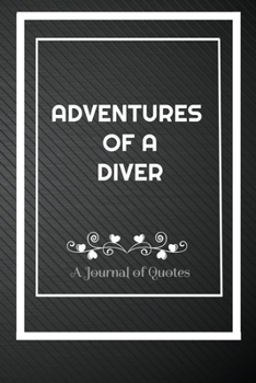 Adventures of A Diver: A Journal of Quotes: Perfect Quote Journal for Diver gift, 100 Pages 6*9 Inch Journal, Best gift for Diver Quote journal ... your memory who and where said it with date.
