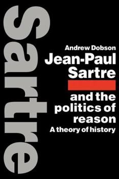 Paperback Jean-Paul Sartre and the Politics of Reason: A Theory of History Book