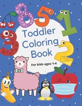 Toddler Coloring Book For kids ages 1-4: 70 fun pages of letters, words, numbers, animals and shapes to color and learn / My Best Toddler Coloring Book