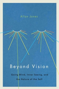 Hardcover Beyond Vision: Going Blind, Inner Seeing, and the Nature of the Self Book