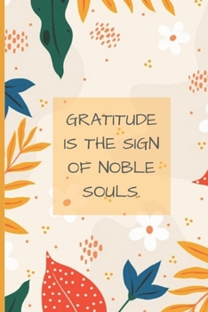 Gratitude is the sign of noble souls.: Prayer Lined Journal And Multi Purpose Notebook With Beautiful Flower Artifact Designed Pages Diary / Gratitude / Praise / Indebtedness / Wisdom / Mindfullness