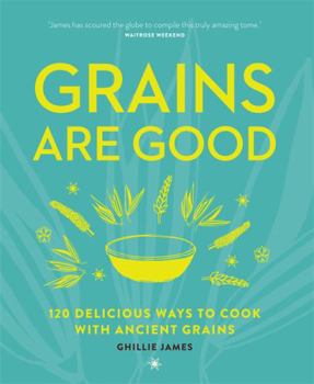 Paperback Grains are Good: 120 Delicious Ways to Cook with Ancient Grains Book