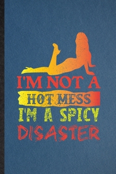 Paperback I'm Not a Hot Mess I'm a Spicy Disaster: Funny Blank Lined Yogic Workout Namaste Notebook/ Journal, Graduation Appreciation Gratitude Thank You Souven Book