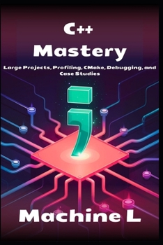 Paperback C++ Mastery: Large Projects, Profiling, CMake, Debugging and Case Studies Book