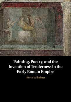 Hardcover Painting, Poetry, and the Invention of Tenderness in the Early Roman Empire Book