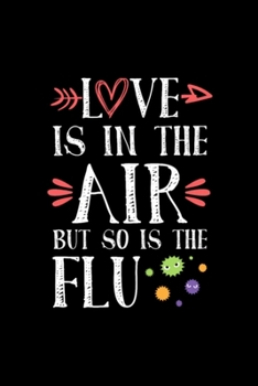 Love Is In The Air But So Is The Flu: Blank Lined Notebook Journal for Work, School, Office | 6x9 110 page