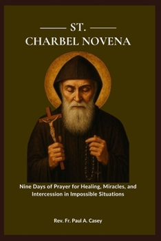 Paperback St. Charbel Novena: Nine Days of Prayer for Healing, Miracles, and Intercession in Impossible Situations Book