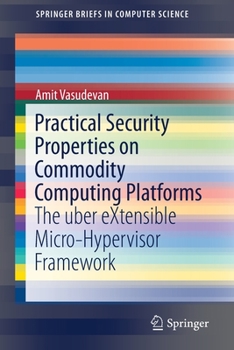 Paperback Practical Security Properties on Commodity Computing Platforms: The Uber Extensible Micro-Hypervisor Framework Book