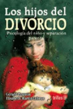 Los Hijos Del Divorcio: Psicologia Del Nino Y Separacion Parental