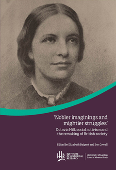 'Nobler Imaginings and Mightier Struggles': Octavia Hill, Social Activism and the Remaking of British Society