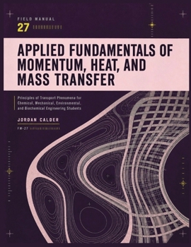 APPLIED FUNDAMENTALS OF MOMENTUM, HEAT, AND MASS TRANSFER: Principles of Transport Phenomena for Chemical, Mechanical, Environmental, and Biochemical Engineering Students
