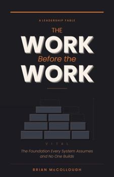 Paperback The Work Before The Work: The Foundation Every System Assumes And No One Builds Book