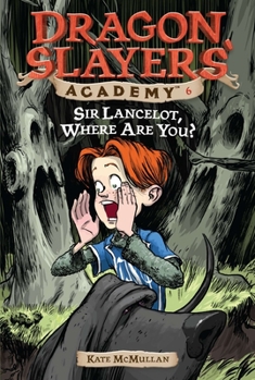 Sir Lancelot, Where Are You? (Dragon Slayers' Academy, #6) - Book #6 of the Dragon Slayers' Academy
