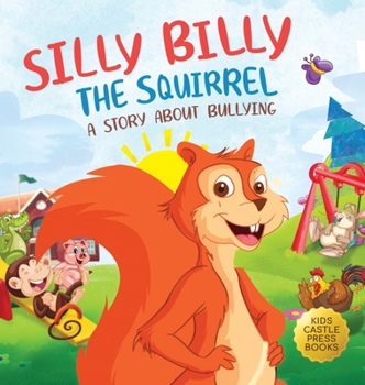 Hardcover Silly Billy the Squirrel: A Colorful Children's Picture Book About Bullying And Managing Difficult Feelings and Emotions (Silly Billy the Squirr Book