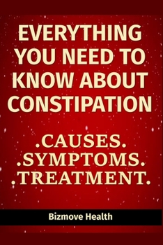 Paperback Everything you need to know about Constipation: Causes, Symptoms, Treatment Book