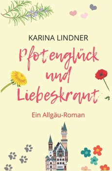 Paperback Pfotenglück und Liebeskraut: Ein Allgäu-Roman [German] Book