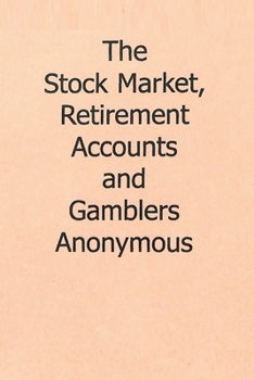 Paperback The Stock Market, Retirement Accounts and Gamblers Anonymous Book