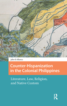 Hardcover Counter-Hispanization in the Colonial Philippines: Literature, Law, Religion, and Native Custom Book