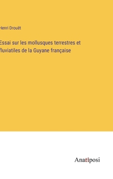 Hardcover Essai sur les mollusques terrestres et fluviatiles de la Guyane française [French] Book