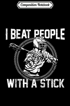 Paperback Composition Notebook: I Beat People With A Stick Lacrosse Gifts Journal/Notebook Blank Lined Ruled 6x9 100 Pages Book