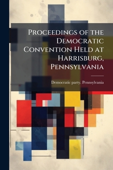 Paperback Proceedings of the Democratic Convention Held at Harrisburg, Pennsylvania Book