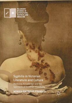 Syphilis in Victorian Literature and Culture: Medicine, Knowledge and the Spectacle of Victorian Invisibility