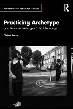 Paperback Practicing Archetype: Solo Performer Training as Critical Pedagogy Book