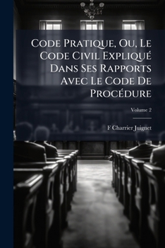 Paperback Code Pratique, Ou, Le Code Civil Expliqué Dans Ses Rapports Avec Le Code De Procédure; Volume 2 [French] Book